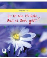 Es ist ein Glück, dass es dich gibt!