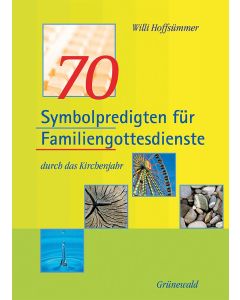 70 Symbolpredigten für Familiengottesdienste durch das Kirchenjahr