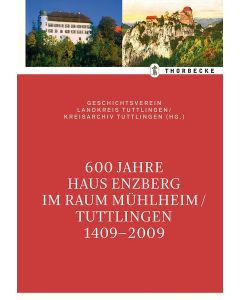 600 Jahre Haus Enzberg im Raum Mühlheim / Tuttlingen 1409–2009