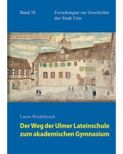 Der Weg der Ulmer Lateinschule zum akademischen Gymnasium