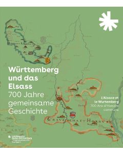 Württemberg und das Elsass: 700 Jahre gemeinsame Geschichte. L’Alsace et le Wurtemberg: 700 Ans d’Histoire commune