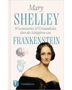 Mary Shelley – Wissenswertes & Erstaunliches über die Schöpferin von »Frankenstein«