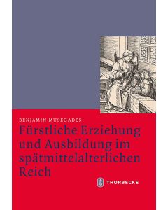 Fürstliche Erziehung und Ausbildung im spätmittelalterlichen Reich