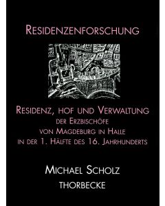 Residenz, Hof und Verwaltung der Erzbischöfe von Magdeburg in Halle in der ersten Hälfte des 16. Jahrhunderts