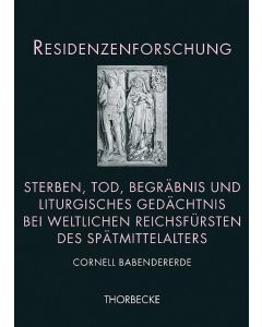 Sterben, Tod, Begräbnis und liturgisches Gedächtnis bei weltlichen Reichsfürsten des Spätmittelalters