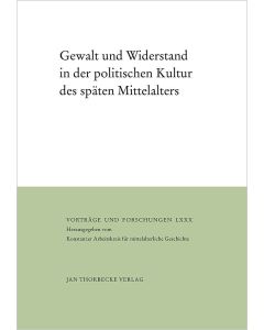 Gewalt und Widerstand in der politischen Kultur des späten Mittelalters
