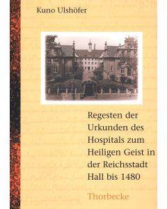 Regesten der Urkunden des Hospitals zum Heiligen Geist in der Reichsstadt Hall bis 1480