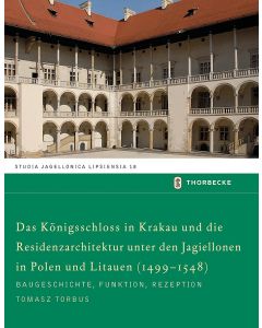 Das Königsschloss in Krakau und die Residenzarchitektur unter den Jagiellonen in Polen und Litauen (1499-1548)