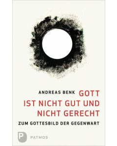 Gott ist nicht gut und nicht gerecht