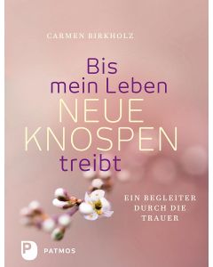 Bis mein Leben neue Knospen treibt