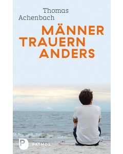 Männer trauern anders – Was ihnen hilft und gut tut