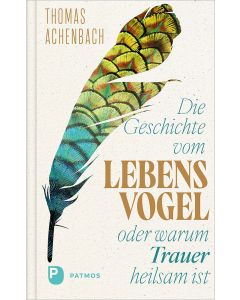 Die Geschichte vom Lebensvogel oder: Warum Trauer heilsam ist
