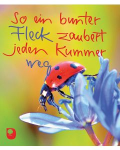 So ein bunter Fleck zaubert jeden Kummer weg