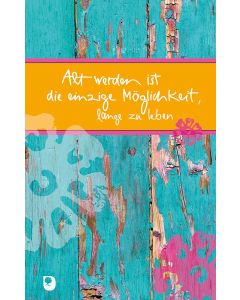 Alt werden ist die einzige Möglichkeit, lange zu leben