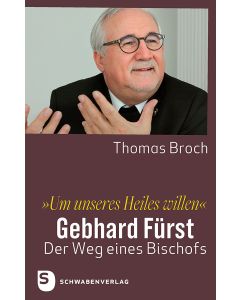 »Um unseres Heiles willen« - Gebhard Fürst – der Weg eines Bischofs