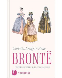 Charlotte, Emily und Anne Brontë – Wissenswertes & Erstaunliches