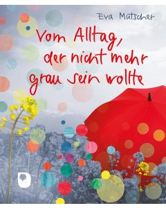 Vom Alltag, der nicht mehr grau sein wollte