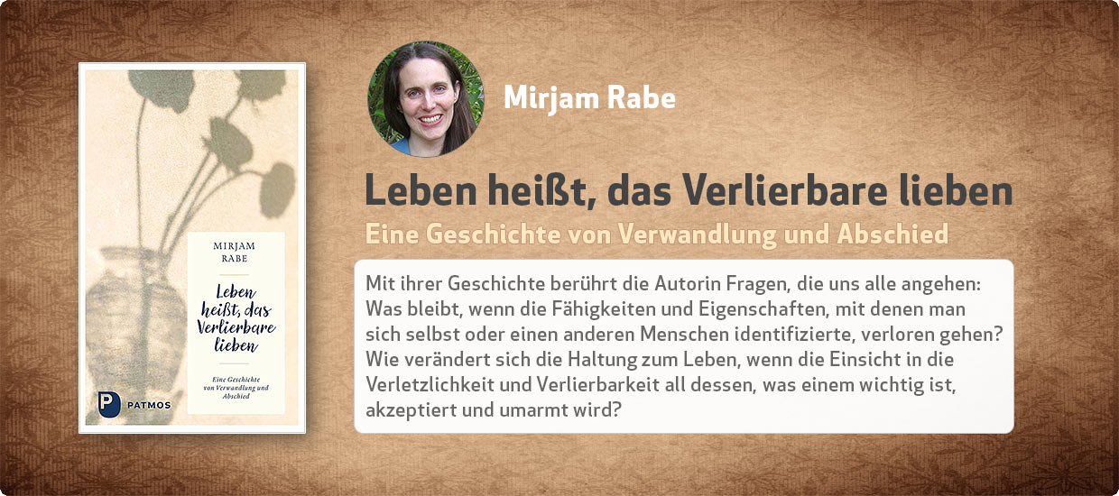 Mirjam Rabe: Leben heißt, das Verlierbare lieben