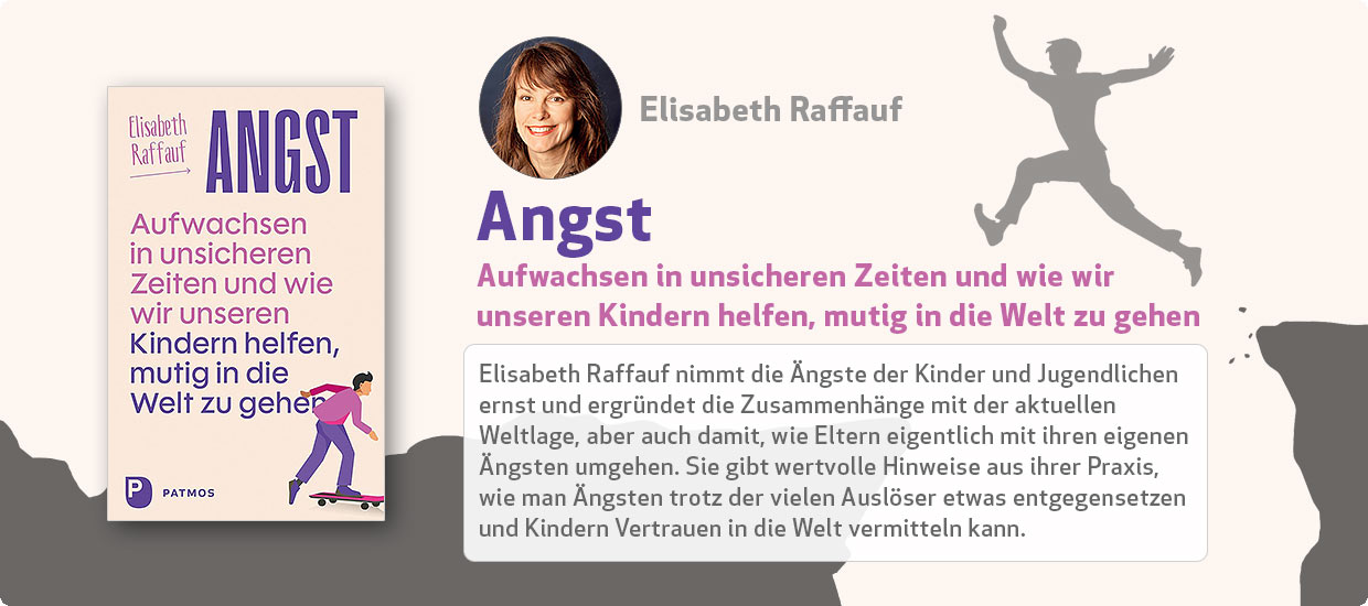 Elisabeth Raffauf: Angst – Aufwachsen in unsicheren Zeiten und wie wir unseren Kindern helfen, mutig in die Welt zu gehen