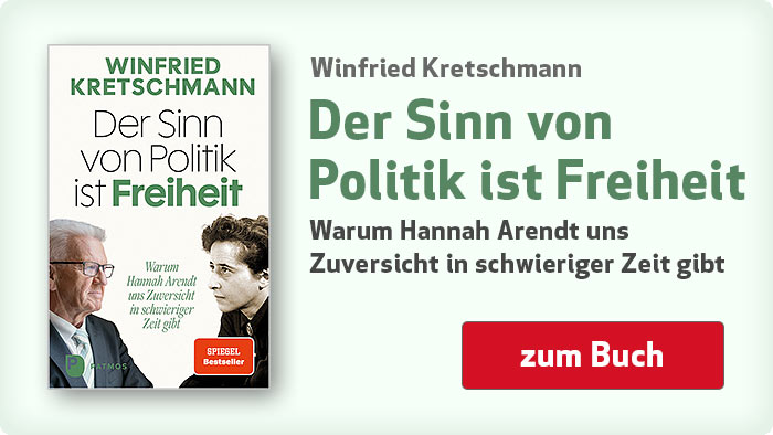 Winfried Kretschmann: Der Sinn von Politik ist Freiheit  - Warum Hannah Arendt uns Zuversicht in schwieriger Zeit gibt