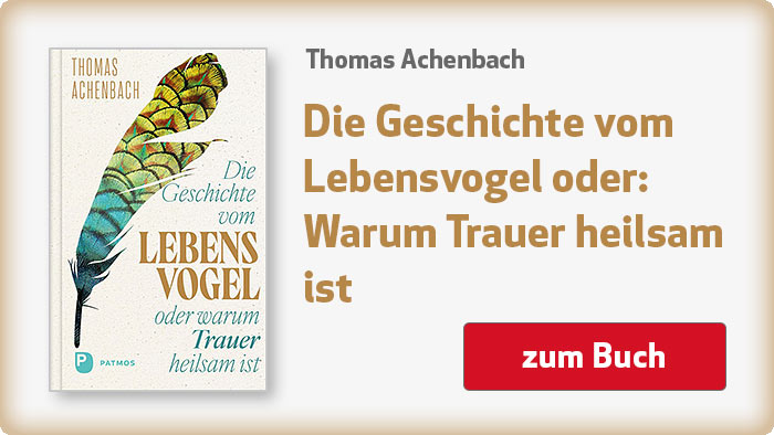 Thomas Achenbach: Die Geschichte vom Lebensvogel oder: Warum Trauer heilsam ist