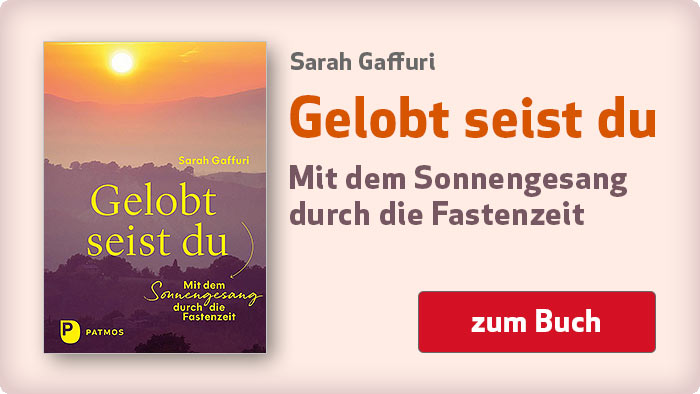 Sarah Gaffuri: Gelobt seist du - Mit dem Sonnengesang durch die Fastenzeit
