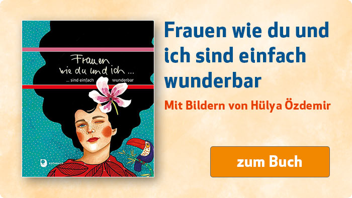 Frauen wie du und ich sind einfach wunderbar - Mit Bildern von Hülya Özdemir.