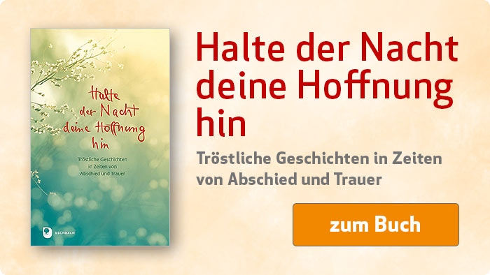 Halte der Nacht deine Hoffnung hin - Tröstliche Geschichten in Zeiten von Abschied und Trauer