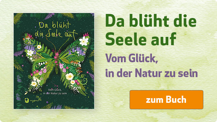 Da blüht die Seele auf - Vom Glück, in der Natur zu sein
