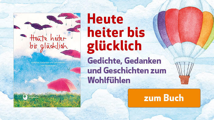 Heute heiter bis glücklich - Gedichte, Gedanken und Geschichten zum Wohlfühlen