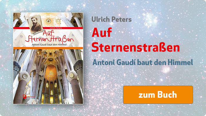 Ulrich Peters: Auf Sternenstraßen - Antoni Gaudi baut den Himmel